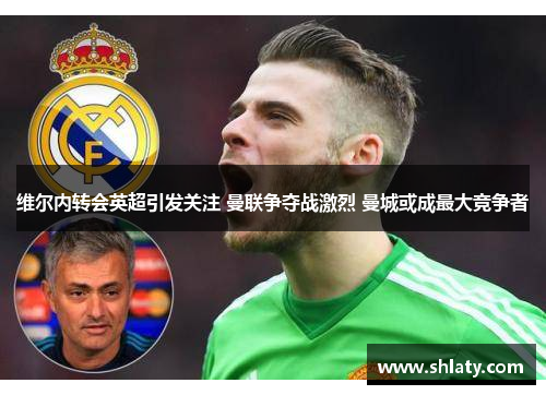 维尔内转会英超引发关注 曼联争夺战激烈 曼城或成最大竞争者