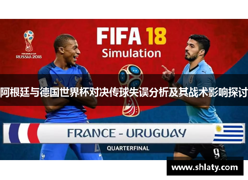 阿根廷与德国世界杯对决传球失误分析及其战术影响探讨