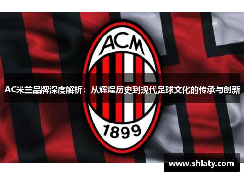 AC米兰品牌深度解析：从辉煌历史到现代足球文化的传承与创新