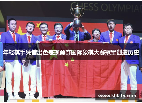 年轻棋手凭借出色表现勇夺国际象棋大赛冠军创造历史