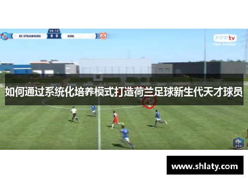 如何通过系统化培养模式打造荷兰足球新生代天才球员