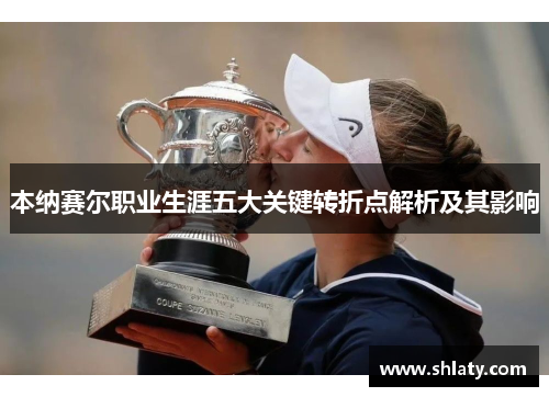 本纳赛尔职业生涯五大关键转折点解析及其影响