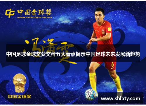 中国足球金球奖获奖者五大看点揭示中国足球未来发展新趋势