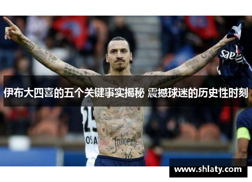 伊布大四喜的五个关键事实揭秘 震撼球迷的历史性时刻 伊布大四喜的五个关键事实揭秘 震撼球迷的历史性时刻