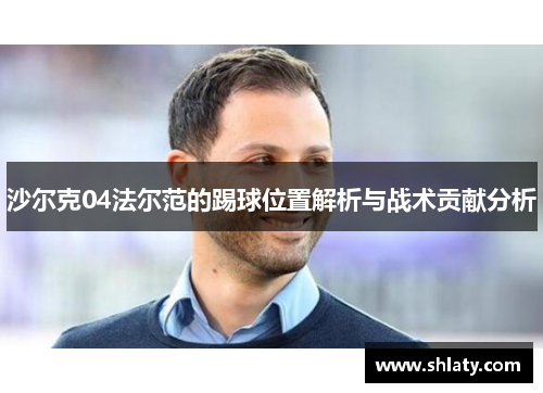 沙尔克04法尔范的踢球位置解析与战术贡献分析