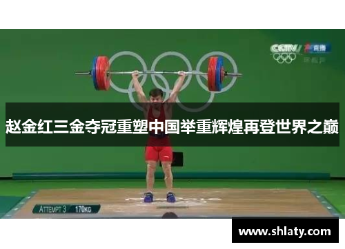 赵金红三金夺冠重塑中国举重辉煌再登世界之巅 赵金红三金夺冠重塑中国举重辉煌再登世界之巅