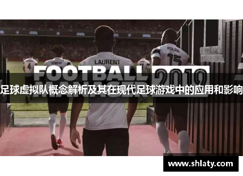 足球虚拟队概念解析及其在现代足球游戏中的应用和影响
